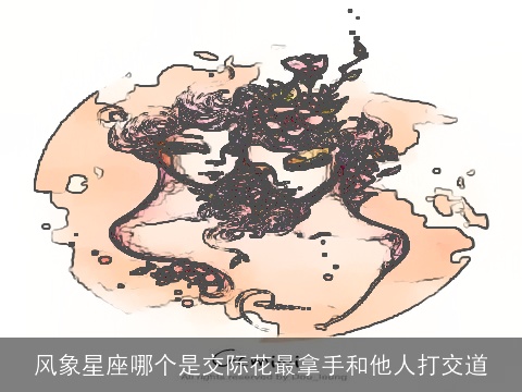 风象星座哪个是交际花最拿手和他人打交道