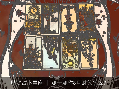 塔罗占卜星座 | 测一测你8月财气怎么？
