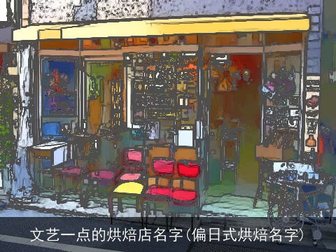 文艺一点的烘焙店名字(偏日式烘焙名字)