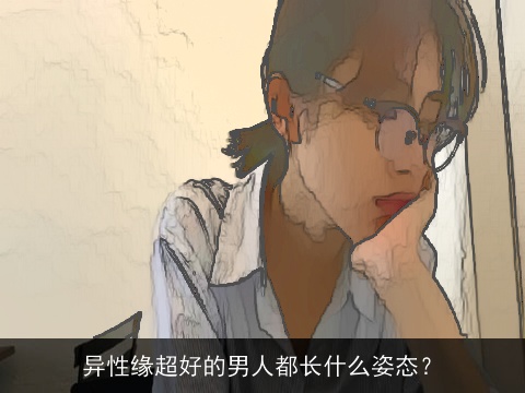 异性缘超好的男人都长什么姿态？