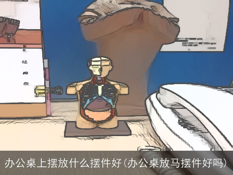 办公桌上摆放什么摆件好(办公桌放马摆件好吗)