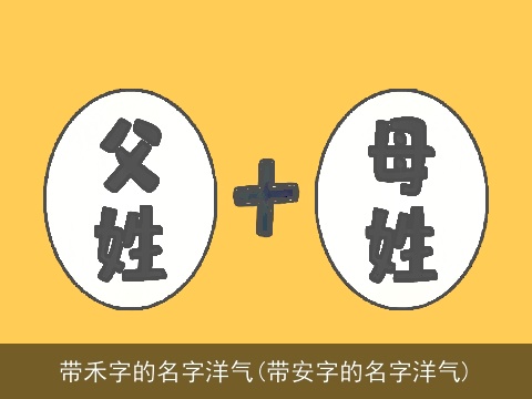 带禾字的名字洋气(带安字的名字洋气)
