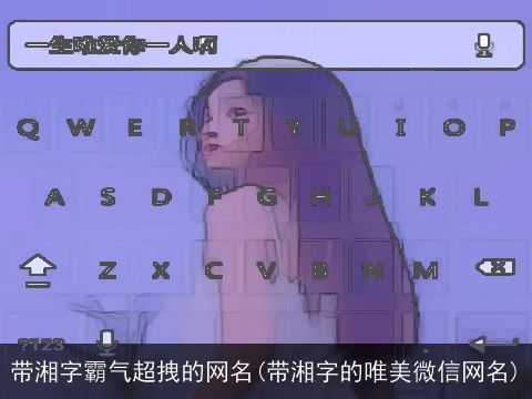带湘字霸气超拽的网名(带湘字的唯美微信网名)