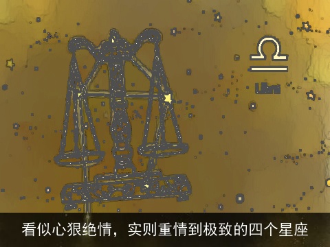 看似心狠绝情，实则重情到极致的四个星座