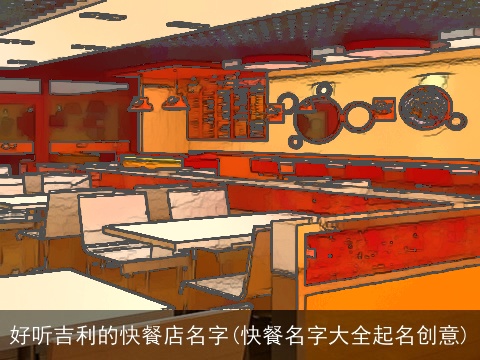 好听吉利的快餐店名字(快餐名字大全起名创意)