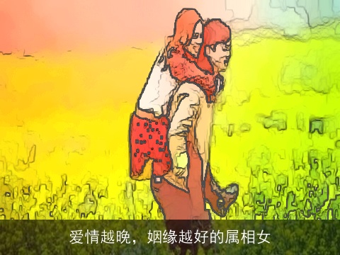 爱情越晚，姻缘越好的属相女