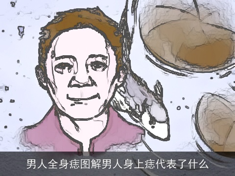 男人全身痣图解男人身上痣代表了什么