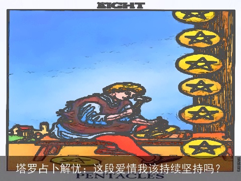 塔罗占卜解忧：这段爱情我该持续坚持吗？