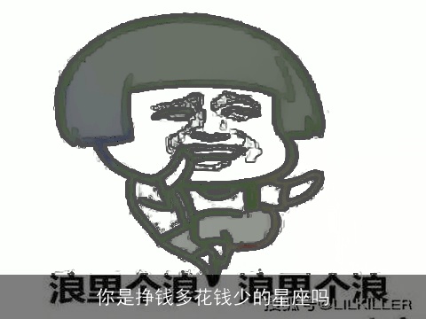 你是挣钱多花钱少的星座吗