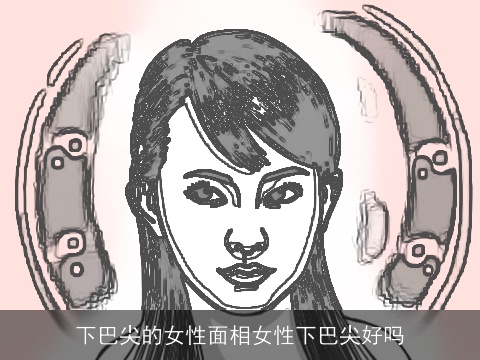 下巴尖的女性面相女性下巴尖好吗