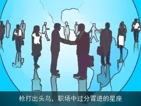 枪打出头鸟，职场中过分冒进的星座