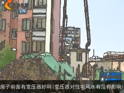 房子前面有变压器好吗(变压器对住宅风水有没有影响)