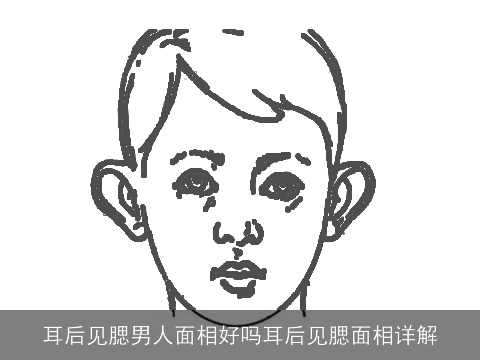 耳后见腮男人面相好吗耳后见腮面相详解