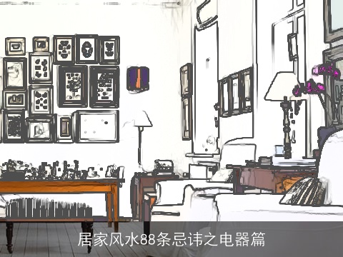 居家风水88条忌讳之电器篇