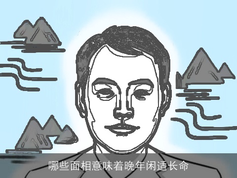 哪些面相意味着晚年闲适长命