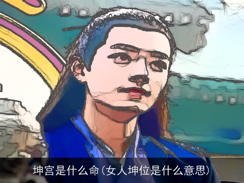 坤宫是什么命(女人坤位是什么意思)
