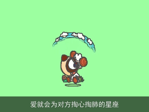 爱就会为对方掏心掏肺的星座