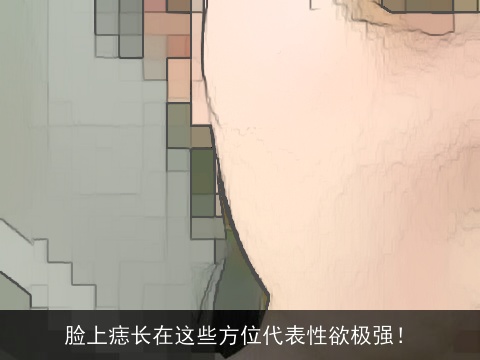 脸上痣长在这些方位代表性欲极强！