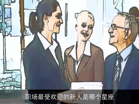 职场最受欢迎的新人是哪个星座