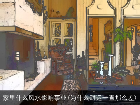 家里什么风水影响事业(为什么财运一直那么差)