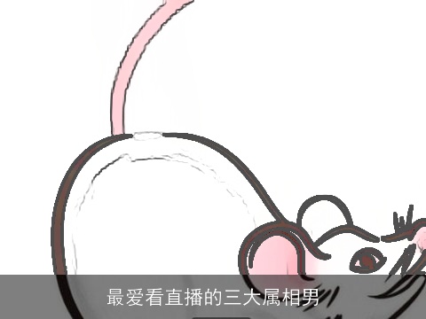 最爱看直播的三大属相男