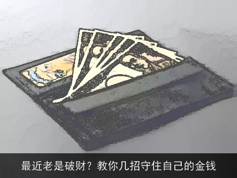 最近老是破财？教你几招守住自己的金钱