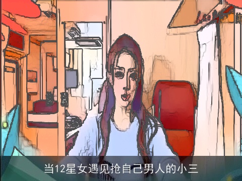 当12星女遇见抢自己男人的小三