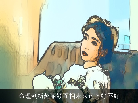 命理剖析赵丽颖面相未来运势好不好