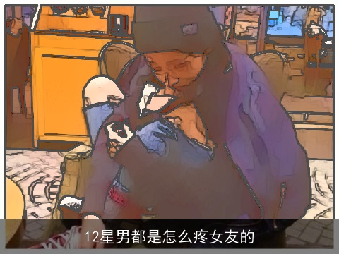 12星男都是怎么疼女友的