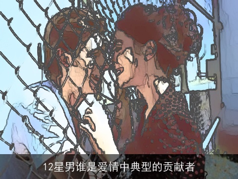 12星男谁是爱情中典型的贡献者