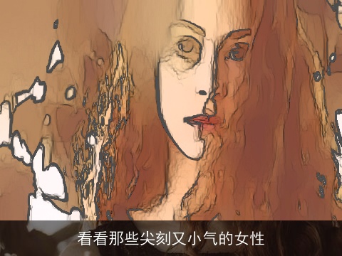 看看那些尖刻又小气的女性