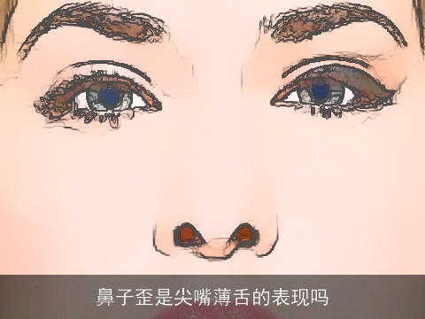 鼻子歪是尖嘴薄舌的表现吗