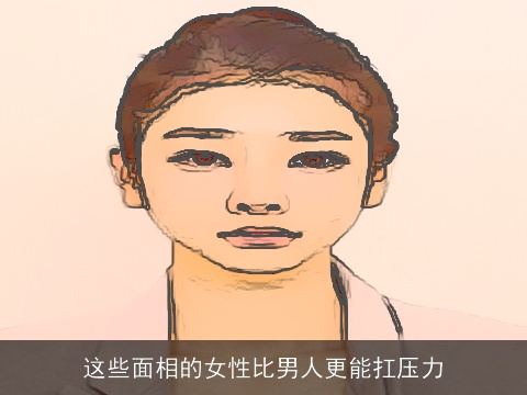 这些面相的女性比男人更能扛压力