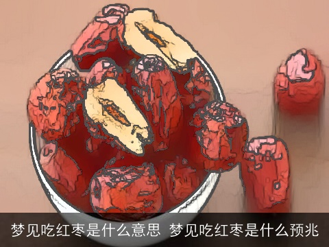 梦见吃红枣是什么意思 梦见吃红枣是什么预兆