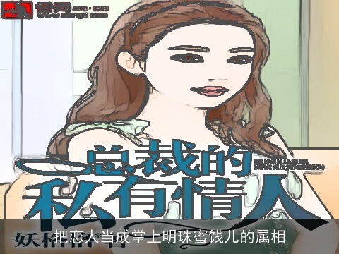 把恋人当成掌上明珠蜜饯儿的属相