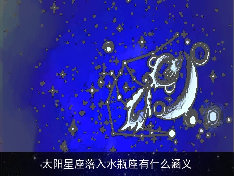 太阳星座落入水瓶座有什么涵义