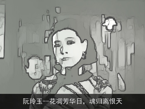 阮玲玉--花凋芳华日，魂归离恨天