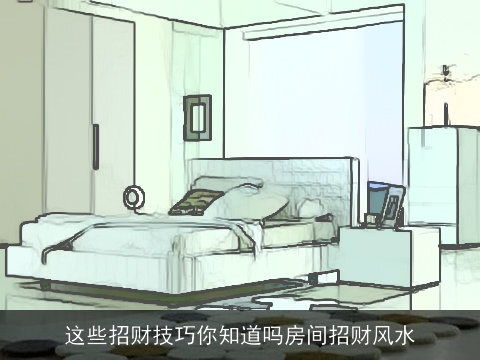 这些招财技巧你知道吗房间招财风水