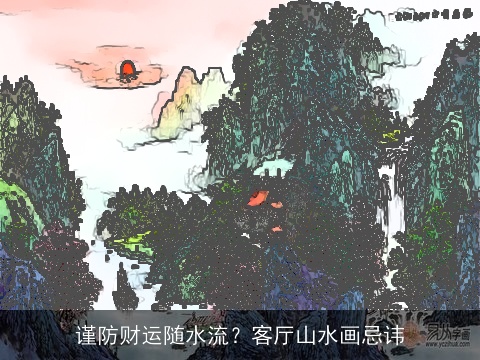 谨防财运随水流？客厅山水画忌讳