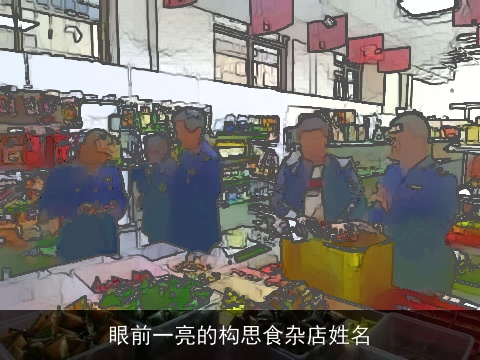 眼前一亮的构思食杂店姓名