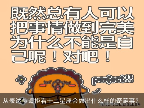 从表达被遭拒看十二星座会做出什么样的奇葩事？