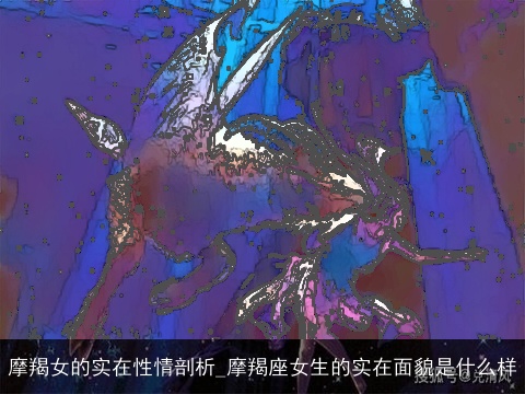 摩羯女的实在性情剖析_摩羯座女生的实在面貌是什么样