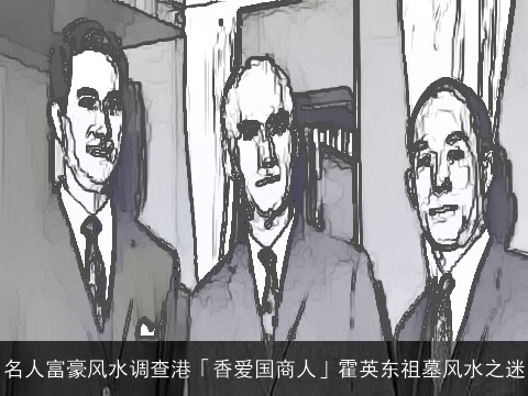 名人富豪风水调查港「香爱国商人」霍英东祖墓风水之迷