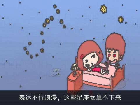 表达不行浪漫，这些星座女拿不下来
