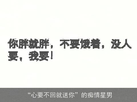 “心要不回就送你”的痴情星男