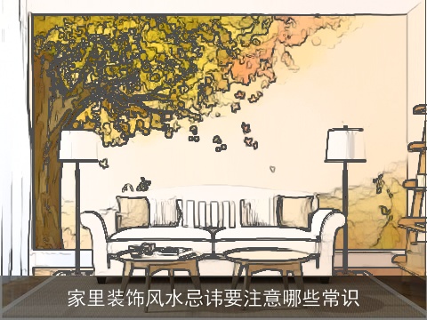家里装饰风水忌讳要注意哪些常识