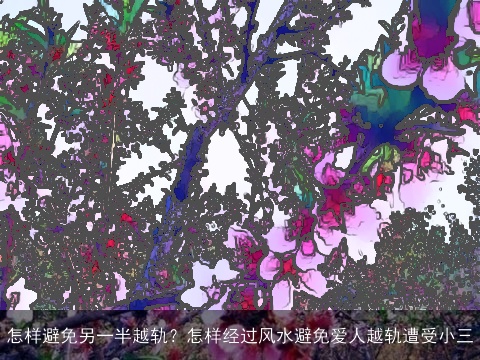 怎样避免另一半越轨？怎样经过风水避免爱人越轨遭受小三