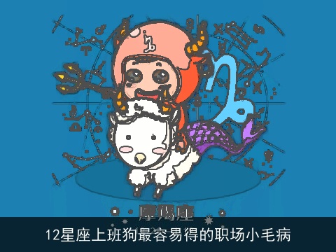 12星座上班狗最容易得的职场小毛病