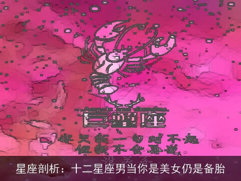 星座剖析：十二星座男当你是美女仍是备胎