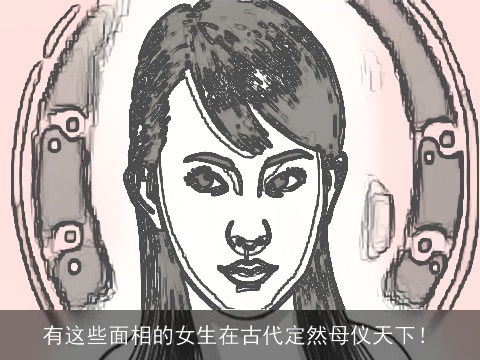 有这些面相的女生在古代定然母仪天下！